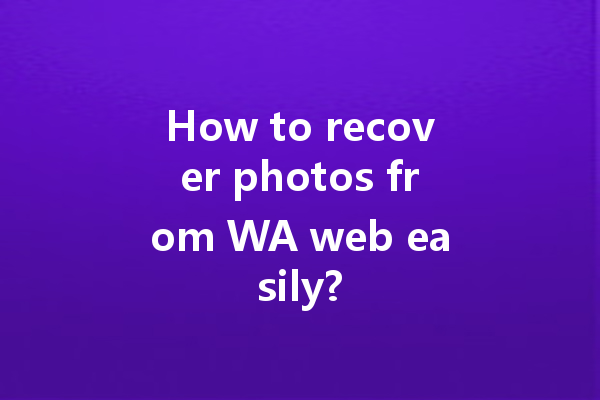 How to recover photos from WA web easily? 4 How to recover photos from WA web easily? 一
