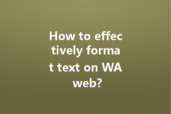How to effectively format text on WA web? 一