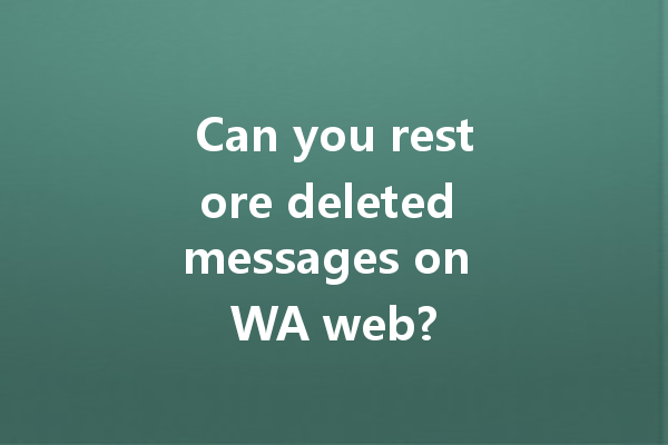 Can you restore deleted messages on WA web? 一