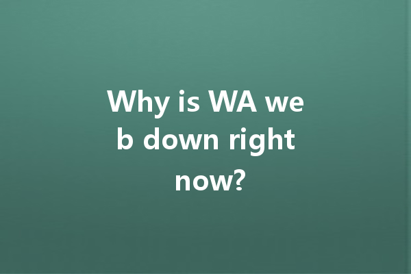 Why is WA web down right now? 一