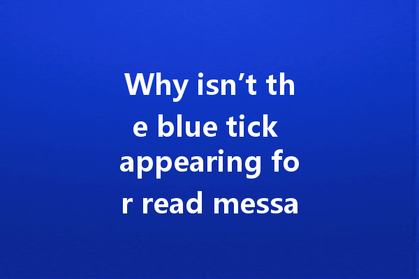 Why isn’t the blue tick appearing for read messages on WA web? 一