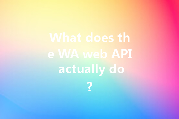 What does the WA web API actually do? 4 What does the WA web API actually do? 一