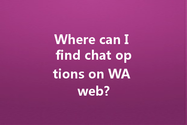Where can I find chat options on WA web? 一