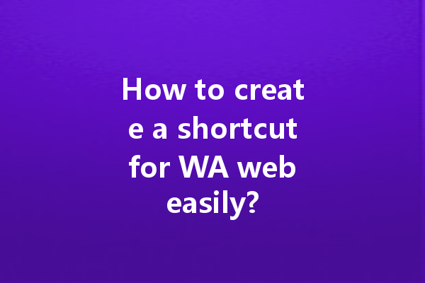 How to create a shortcut for WA web easily? 4 How to create a shortcut for WA web easily? 一