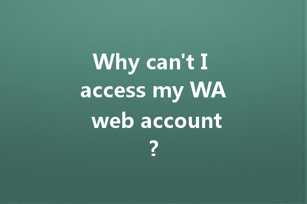Why can't I access my WA web account? 一