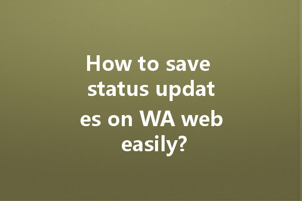 How to save status updates on WA web easily? 4 How to save status updates on WA web easily? 一