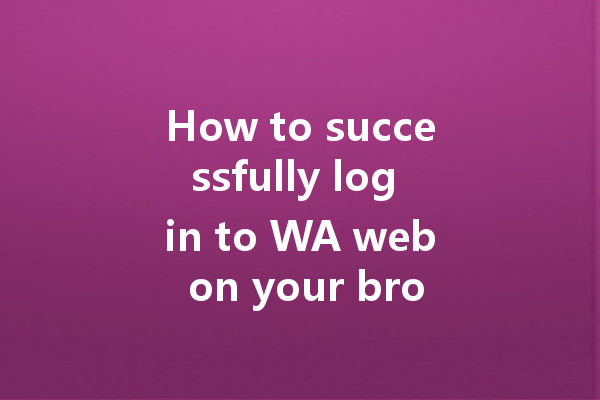 How to successfully log in to WA web on your browser? 一
