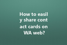 How to easily share contact cards on WA web?-Wa Web