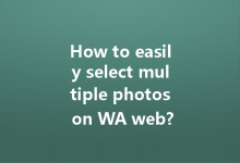 How to easily select multiple photos on WA web?-Wa Web