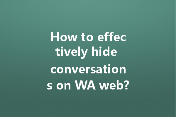 How to effectively hide conversations on WA web? 4 How to effectively hide conversations on WA web? 一