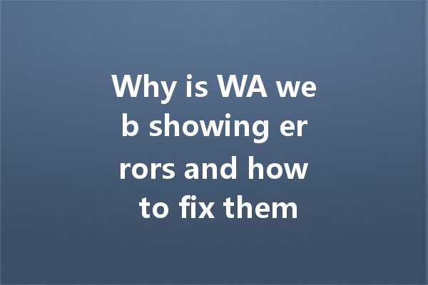 Why is WA web showing errors and how to fix them? 4 Why is WA web showing errors and how to fix them? 一