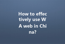 How to effectively use WA web in China?-Wa Web