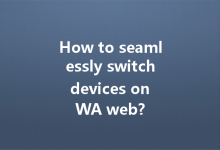 How to seamlessly switch devices on WA web?-Wa Web