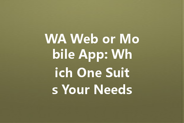 WA Web or Mobile App: Which One Suits Your Needs Better? 4 WA Web or Mobile App: Which One Suits Your Needs Better? 一