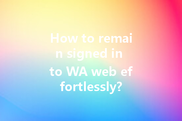How to remain signed in to WA web effortlessly? 4 How to remain signed in to WA web effortlessly? 一