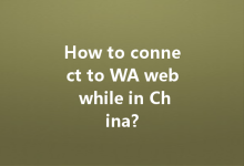 How to connect to WA web while in China?-Wa Web
