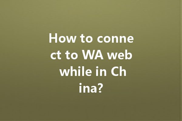 How to connect to WA web while in China? 4 How to connect to WA web while in China? 一