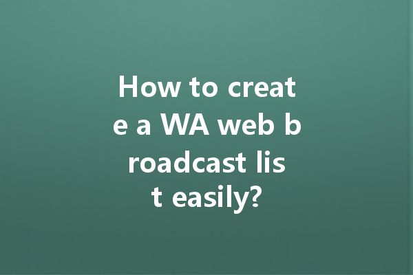 How to create a WA web broadcast list easily? 一