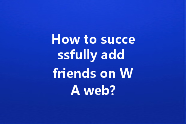 How to successfully add friends on WA web? 一