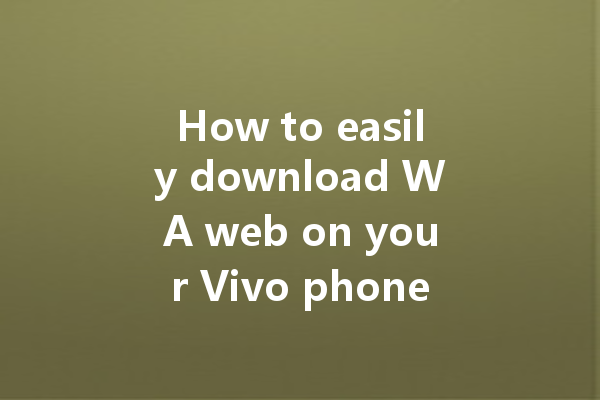 How to easily download WA web on your Vivo phone? 4 How to easily download WA web on your Vivo phone? 一