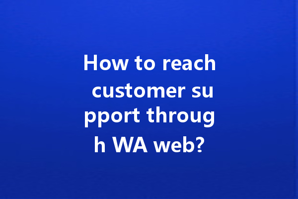 How to reach customer support through WA web? 一