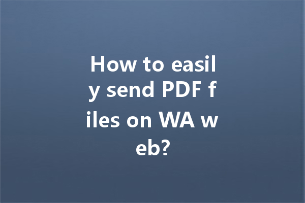 How to easily send PDF files on WA web? 一