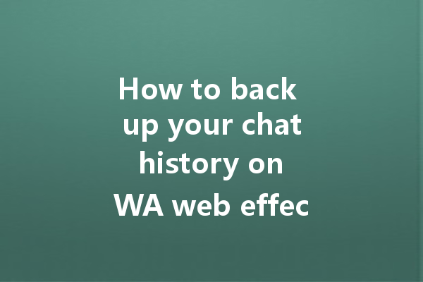 How to back up your chat history on WA web effectively? 4 How to back up your chat history on WA web effectively? 一