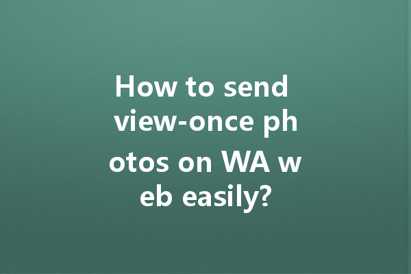 How to send view-once photos on WA web easily? 一