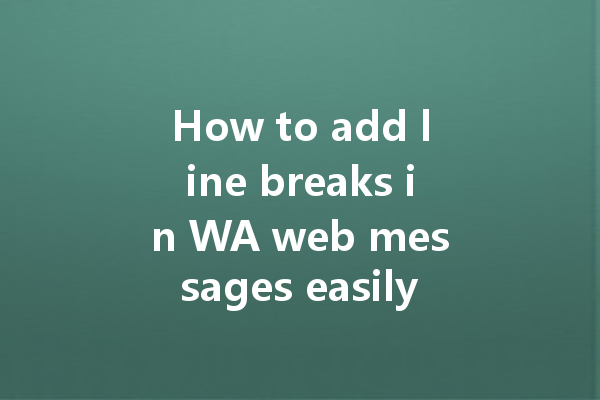 How to add line breaks in WA web messages easily? 4 How to add line breaks in WA web messages easily? 一