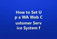 How to Set Up a WA Web Customer Service System for Your Business?-Wa Web