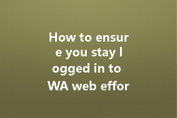 How to ensure you stay logged in to WA web effortlessly? 一