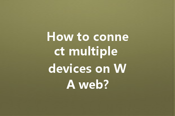 How to connect multiple devices on WA web? 4 How to connect multiple devices on WA web? 一