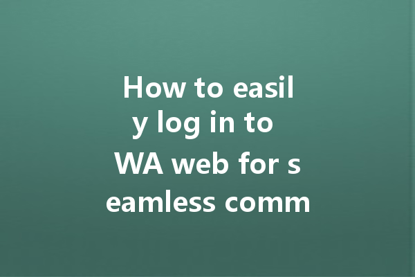 How to easily log in to WA web for seamless communication? 一