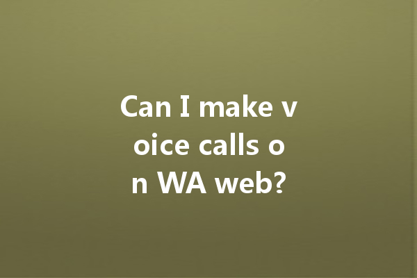 Can I make voice calls on WA web? 一