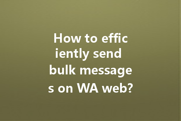 How to efficiently send bulk messages on WA web? 4 How to efficiently send bulk messages on WA web? 一