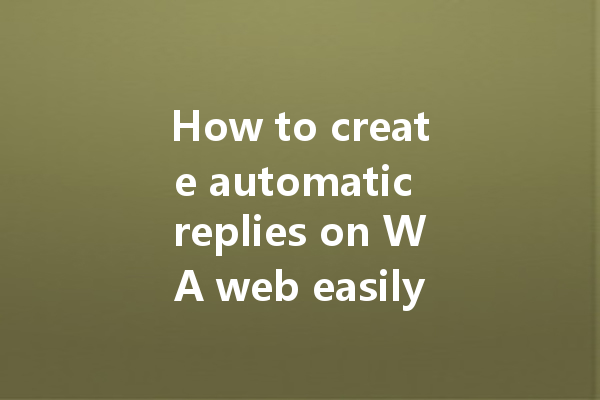 How to create automatic replies on WA web easily? 一