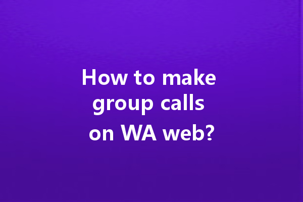How to make group calls on WA web? 4 How to make group calls on WA web? 一