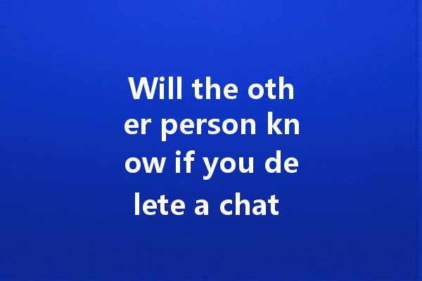 Will the other person know if you delete a chat on WA web? 4 Will the other person know if you delete a chat on WA web? 一
