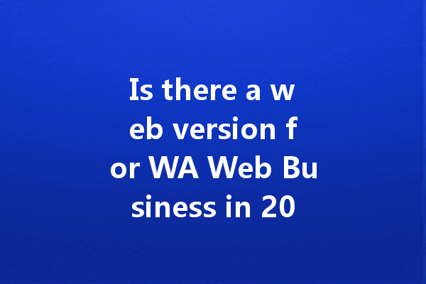 Is there a web version for WA Web Business in 2025? 一