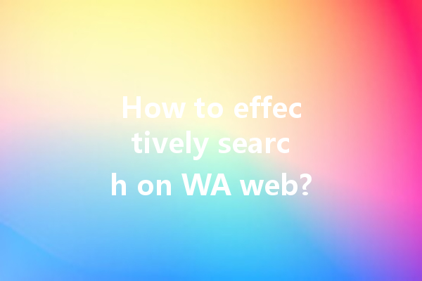 How to effectively search on WA web? 4 How to effectively search on WA web? 一