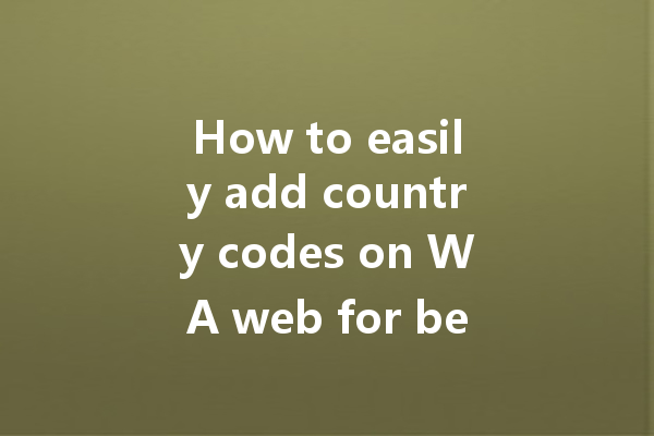 How to easily add country codes on WA web for better connections? 4 How to easily add country codes on WA web for better connections? 一
