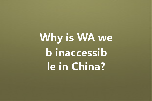 Why is WA web inaccessible in China? 一