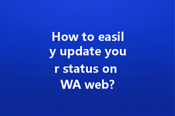 How to easily update your status on WA web? 4 How to easily update your status on WA web? 一