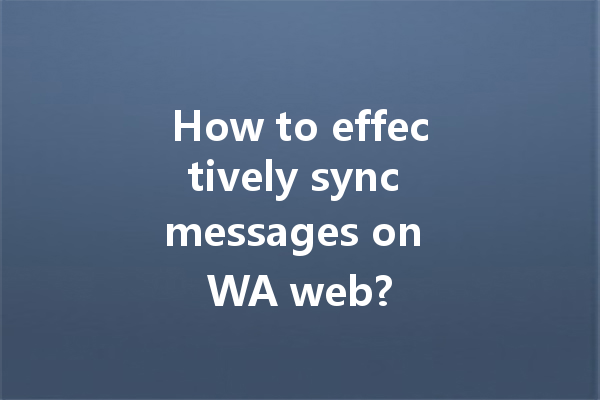 How to effectively sync messages on WA web? 4 How to effectively sync messages on WA web? 一