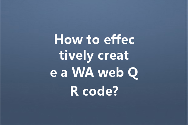 How to effectively create a WA web QR code? 4 How to effectively create a WA web QR code? 一
