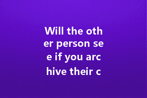 Will the other person see if you archive their chat on WA web? 一