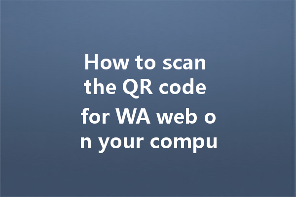 How to scan the QR code for WA web on your computer? 一