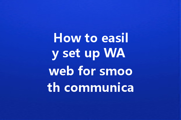How to easily set up WA web for smooth communication? 一