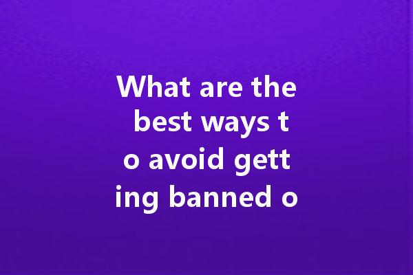 What are the best ways to avoid getting banned on WA web? 一