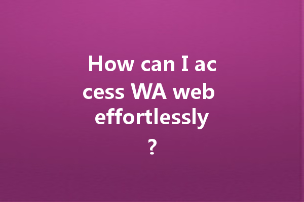 How can I access WA web effortlessly? 一